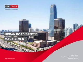 www.ptvgroup.comwww.ptvgroup.com
Andre Münch
Road Safety Laboratory Seminar
Istanbul 2014-12-19
URBAN ROAD SAFETY
MANAGEME...