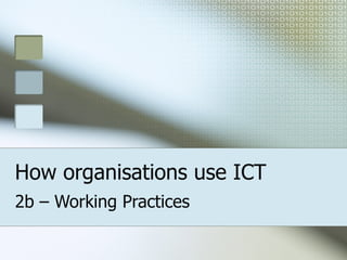 How organisations use ICT 2b – Working Practices 