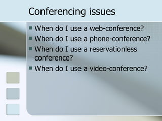 Conferencing issues When do I use a web-conference?  When do I use a phone-conference?  When do I use a reservationless conference?  When do I use a video-conference?  