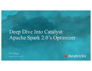 Deep Dive Into Catalyst:
Apache Spark 2.0’s Optimizer
Yin Huai
Spark Summit 2016
 