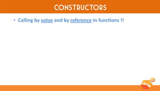 Constructors 
•Calling by value and by reference in functions !!  