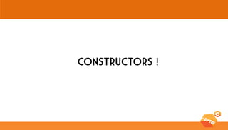 Constructors !  