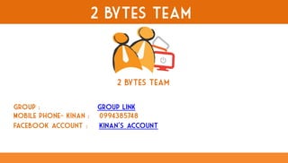 2 bytes team 
Group : group link Mobile phone- Kinan : 0994385748 Facebook account : kinan’s account 
2 bytes team 