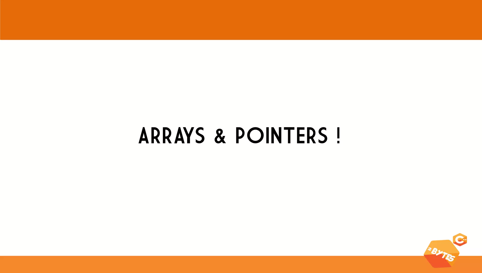 ARRAYS & POINTERS !  