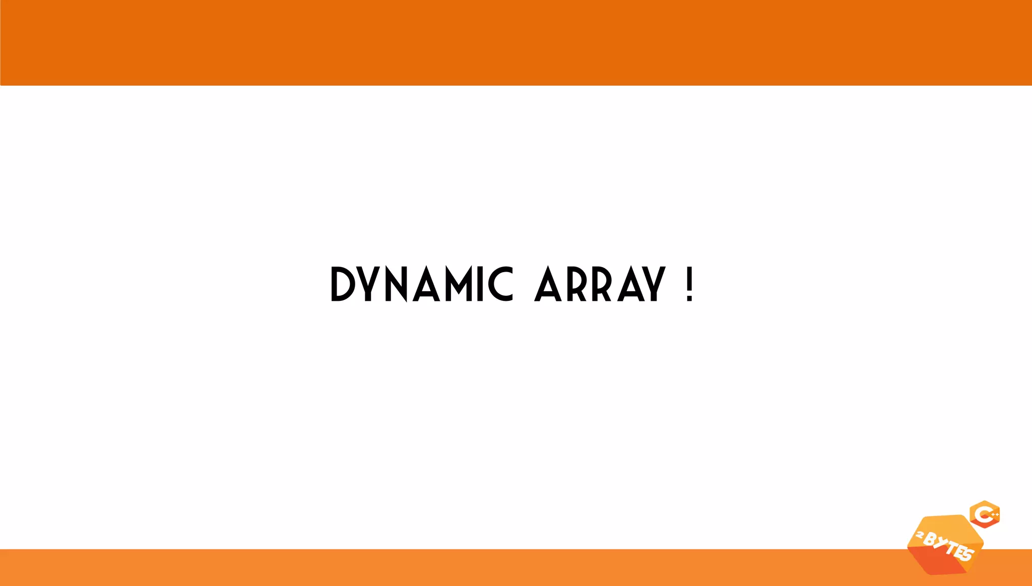 Dynamic array !  