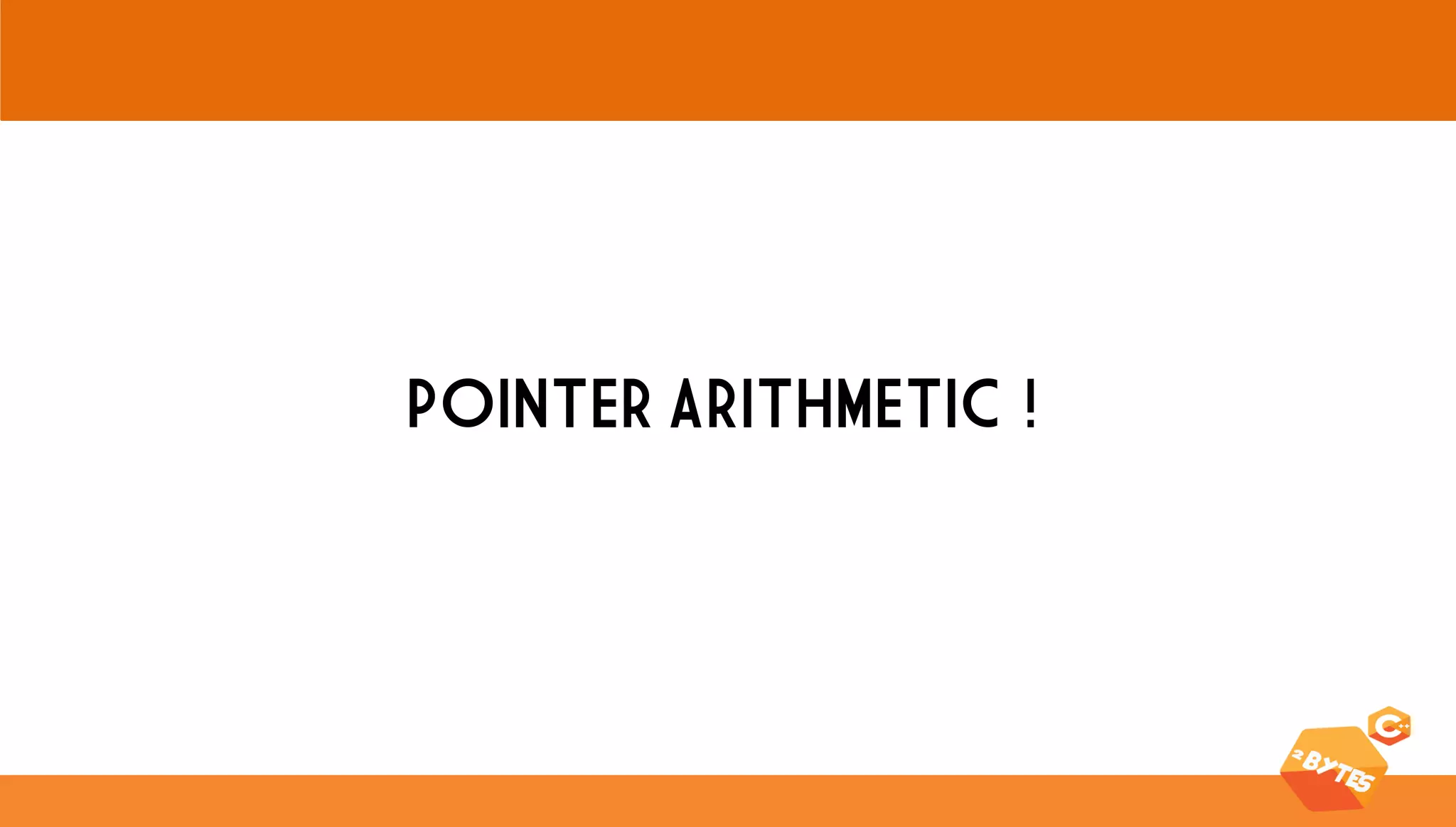 POINTER ARITHMETIC !  
