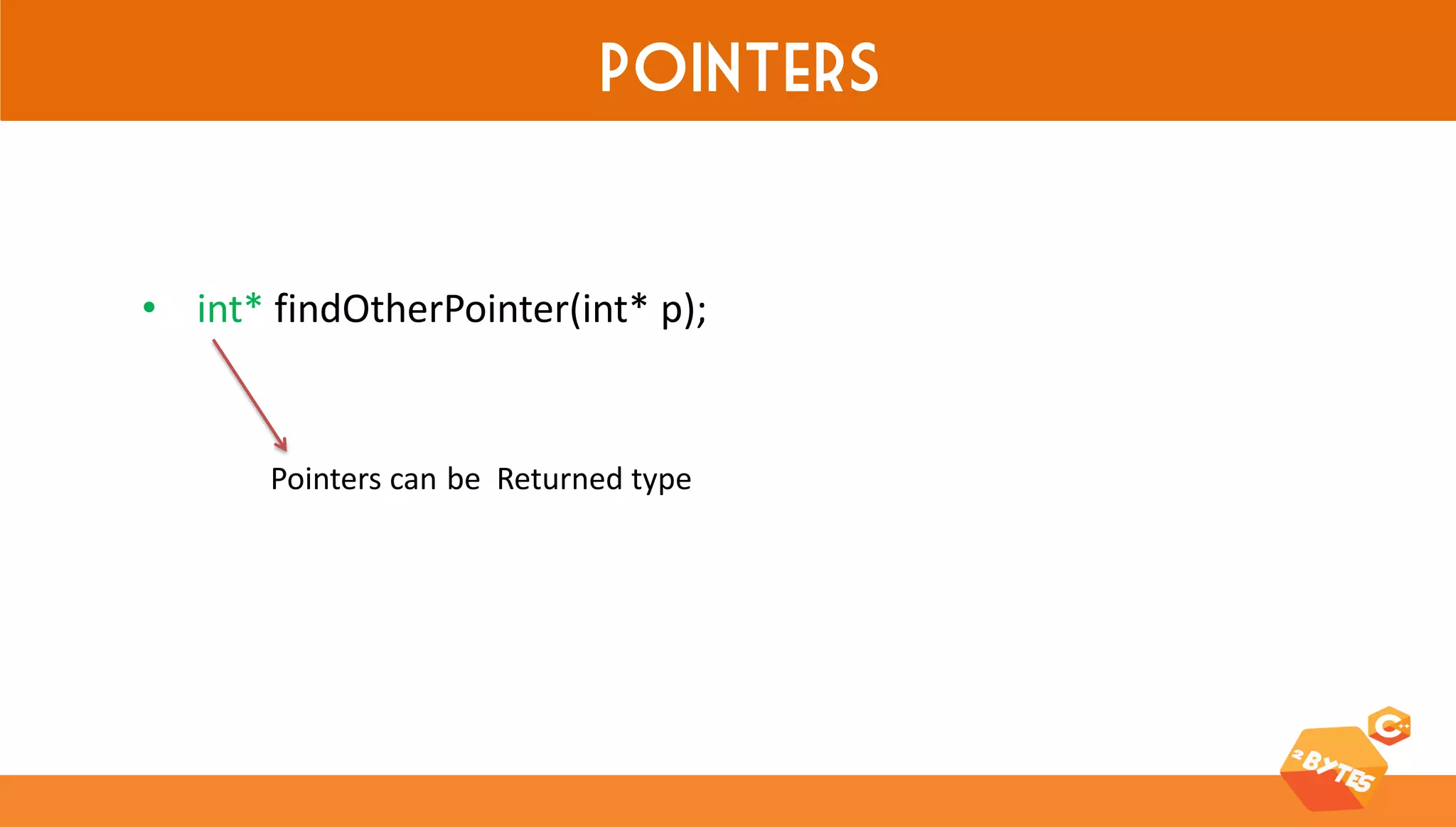 Pointers 
•int* findOtherPointer(int* p); 
Pointers can be Returned type  