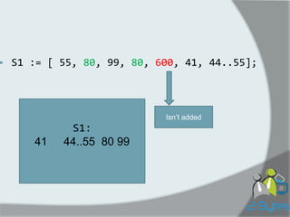 S1 := [ 55, 80, 99, 80, 600, 41, 44..55]; 
Isn‟t added 
S1: 
41 44..55 80 99 
 