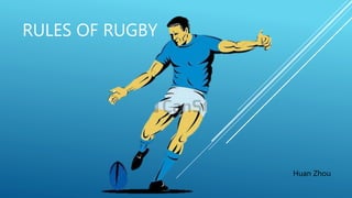 RULES OF RUGBY
Huan Zhou
 