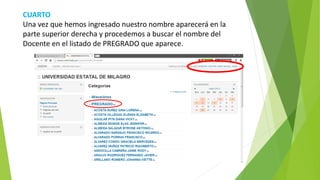 CUARTO
Una vez que hemos ingresado nuestro nombre aparecerá en la
parte superior derecha y procedemos a buscar el nombre del
Docente en el listado de PREGRADO que aparece.
 