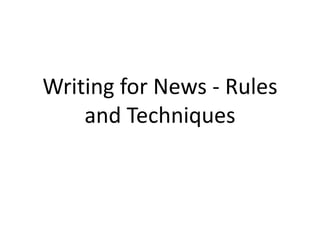Writing for News - Rules
    and Techniques
 
