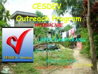 CESDEV  Outreach Program WOUND CARE ON UPPER KAMPARANG BSN 2-C With  Mr. Fervi Kwek September 27,2008 