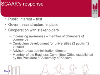 SCAAK’s response
• Public interest – first
• Governance structure in place
• Cooperation with stakeholders
– Increasing aw...