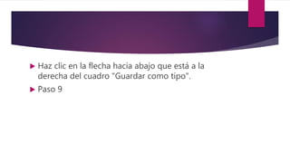  Haz clic en la flecha hacia abajo que está a la
derecha del cuadro "Guardar como tipo".
 Paso 9
 