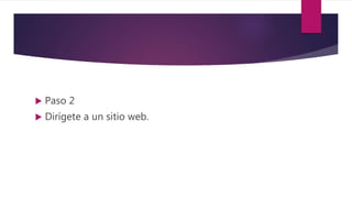  Paso 2
 Dirígete a un sitio web.
 