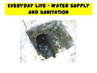 Everyday Life - Water Supply
      and Sanitation
 