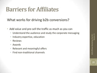 Barriers for Affiliates<br />What works for driving b2b conversions?<br />Add value and pre-sell the traffic as much as yo...
