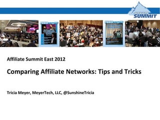 Affiliate Summit East 2012

Comparing Affiliate Networks: Tips and Tricks

Tricia Meyer, MeyerTech, LLC, @SunshineTricia
 