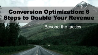 TITLE SLIDE ALTERNATIVE LAYOUT
w/ *EXAMPLE* IMAGE
(SWAP IN YOUR OWN AS NEEDED)
``
Conversion Optimization: 6
Steps to Double Your Revenue
Beyond the tactics
 