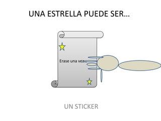 UNA ESTRELLA PUEDE SER…Erase una vez…UN STICKER