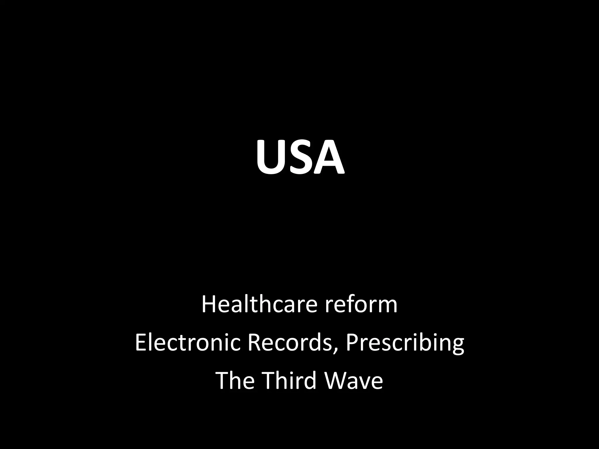 USA

      Healthcare reform
Electronic Records, Prescribing
       The Third Wave
 