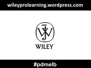wileyprolearning.wordpress.com




          #pdmelb
 