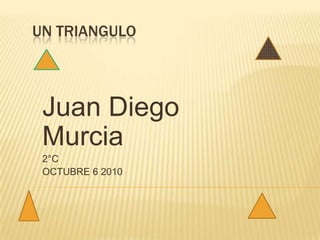 Un triangulo Juan Diego Murcia 2°C OCTUBRE 6 2010                   