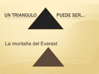 Un triangulo puede ser…La montaña del Everest