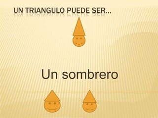 Un triangulo puede ser…Un sombrero