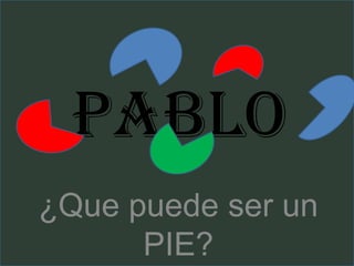 PABLO ¿Que puede ser un PIE? 