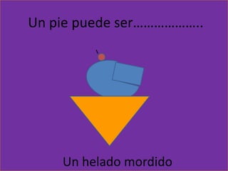 Un pie puede ser………………..Un helado mordido