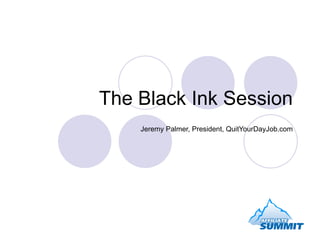 The Black Ink Session Jeremy Palmer, President, QuitYourDayJob.com 