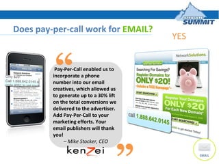 Does pay-per-call work for  EMAIL? YES EMAIL Pay-Per-Call enabled us to incorporate a phone number into our email creative...