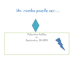 Un  rombo puede ser… Valentina Caldas 2c Septiembre  30-2010 