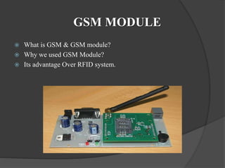 GSM MODULE
 What is GSM & GSM module?
 Why we used GSM Module?
 Its advantage Over RFID system.
 