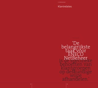 Jaarverslag2007
33
Klantrelaties
is de specifieke
behoeften van
klantgroepen
op deskundige
wijze
afhandelen.’
‘De
belangrijkste
taak voor
ENECO
NetBeheer
3
5 x professionele groei
Citaat uit jaarverslag 006
 