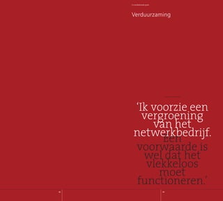 Jaarverslag2007
48 49
Verduurzaming
Een
voorwaarde is
wel dat het
vlekkeloos
moet
functioneren.’
‘Ik voorzie een
vergroening
van het
netwerkbedrijf.
5 x professionele groei
Citaat uit jaarverslag 006
 