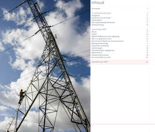 Jaarverslag2007
Voorwoord
5x professionele groei
Veiligheid
Faciliteren van de markt
Klantrelaties
Wet Onafhankelijk Netbeheer
Verduurzaming
Jaarverslag 2007
Missie
Profiel
ENECO NetBeheer in één oogopslag
Wat is er gebeurd in 2007
Bericht van de Raad van Commissarissen
Managementverslag
Financiële toelichting
Investeringen
Ontwikkelingen regelgeving
Medewerkers
Corporate governance
Een vooruitblik op 2008
Jaarrekening 2007
Inhoud
 3
5
13
17
5
33
41
49
55
57
59
61
6
67
71
78
89
93
95
98
10
107
Jaarverslag2007
5x professionele groei
 
