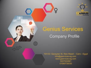 Genius Services
Company Profile
10/4 El- Gazayeer St, New Maadi – Cairo - Egypt
Info@gservices-eg.com
www.gservices-eg.com
0227022861
01090730030
 