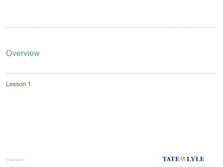 © Tate & Lyle 2014
Overview
Lesson 1
 