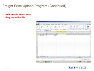 © Tate & Lyle 2014
Freight Price Upload Program (Continued)
• Add details about what
they do to the file.
53
 