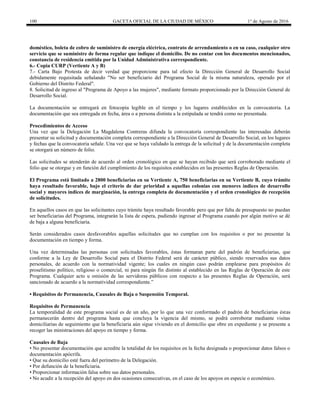 100 GACETA OFICIAL DE LA CIUDAD DE MÉXICO 1° de Agosto de 2016
doméstico, boleta de cobro de suministro de energía eléctrica, contrato de arrendamiento o en su caso, cualquier otro
servicio que se suministre de forma regular que indique el domicilio. De no contar con los documentos mencionados,
constancia de residencia emitida por la Unidad Administrativa correspondiente.
6.- Copia CURP (Vertiente A y B)
7.- Carta Bajo Protesta de decir verdad que proporcione para tal efecto la Dirección General de Desarrollo Social
debidamente requisitada señalando "No ser beneficiario del Programa Social de la misma naturaleza, operado por el
Gobierno del Distrito Federal".
8. Solicitud de ingreso al "Programa de Apoyo a las mujeres", mediante formato proporcionado por la Dirección General de
Desarrollo Social.
La documentación se entregará en fotocopia legible en el tiempo y los lugares establecidos en la convocatoria. La
documentación que sea entregada en fecha, área o a persona distinta a la estipulada se tendrá como no presentada.
Procedimientos de Acceso
Una vez que la Delegación La Magdalena Contreras difunda la convocatoria correspondiente las interesadas deberán
presentar su solicitud y documentación completa correspondiente a la Dirección General de Desarrollo Social, en los lugares
y fechas que la convocatoria señale. Una vez que se haya validado la entrega de la solicitud y de la documentación completa
se otorgará un número de folio.
Las solicitudes se atenderán de acuerdo al orden cronológico en que se hayan recibido que será corroborado mediante el
folio que se otorgue y en función del cumplimiento de los requisitos establecidos en las presentes Reglas de Operación.
El Programa está limitado a 2800 beneficiarias en su Vertiente A, 750 beneficiarias en su Vertiente B, cuyo trámite
haya resultado favorable, bajo el criterio de dar prioridad a aquellas colonias con menores índices de desarrollo
social y mayores índices de marginación, la entrega completa de documentación y el orden cronológico de recepción
de solicitudes.
En aquellos casos en que las solicitantes cuyo trámite haya resultado favorable pero que por falta de presupuesto no puedan
ser beneficiarias del Programa, integrarán la lista de espera, pudiendo ingresar al Programa cuando por algún motivo se dé
de baja a alguna beneficiaria.
Serán considerados casos desfavorables aquellas solicitudes que no cumplan con los requisitos o por no presentar la
documentación en tiempo y forma.
Una vez determinadas las personas con solicitudes favorables, éstas formaran parte del padrón de beneficiarias, que
conforme a la Ley de Desarrollo Social para el Distrito Federal será de carácter público, siendo reservados sus datos
personales, de acuerdo con la normatividad vigente; los cuales en ningún caso podrán emplearse para propósitos de
proselitismo político, religioso o comercial, ni para ningún fin distinto al establecido en las Reglas de Operación de este
Programa. Cualquier acto u omisión de las servidoras públicos con respecto a las presentes Reglas de Operación, será
sancionado de acuerdo a la normatividad correspondiente.”
• Requisitos de Permanencia, Causales de Baja o Suspensión Temporal.
Requisitos de Permanencia
La temporalidad de este programa social es de un año, por lo que una vez conformado el padrón de beneficiarias éstas
permanecerán dentro del programa hasta que concluya la vigencia del mismo, se podrá corroborar mediante visitas
domiciliarias de seguimiento que la beneficiaria aún sigue viviendo en el domicilio que obre en expediente y se presente a
recoger las ministraciones del apoyo en tiempo y forma.
Causales de Baja
• No presentar documentación que acredite la totalidad de los requisitos en la fecha designada o proporcionar datos falsos o
documentación apócrifa.
• Que su domicilio esté fuera del perímetro de la Delegación.
• Por defunción de la beneficiaria.
• Proporcionar información falsa sobre sus datos personales.
• No acudir a la recepción del apoyo en dos ocasiones consecutivas, en el caso de los apoyos en especie o económico.
 