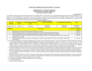 CONVOCATORIAS DE LICITACIÓN Y FALLOS
GOBIERNO DE LA CIUDAD DE MÉXICO
SECRETARÍA DEL MEDIO AMBIENTE
SEGUNDA CONVOCATORIA
Convocatoria: 27
C.P. Martha Leticia Cortés Genesta, Directora Ejecutiva de Administración, en observancia a la Constitución Política de los Estados Unidos Mexicanos en su
artículo 134 y de conformidad con los artículos 27 a), 28, 30 fracción I y 32 de la Ley de Adquisiciones para el Distrito Federal y artículos 7 fracción XIII,
numeral 5 y 101-G del Reglamento Interior de la Administración Pública del Distrito Federal, se convoca a los interesados en participar en la licitación para la
Prestación de Servicios para diversos mantenimientos, de conformidad con lo siguiente:
Licitación Pública Nacional
No. de
licitación
Costo de las
bases
Fecha límite para adquirir
bases
Junta de aclaraciones Presentación de propuestas Fallo
LPN-27-2016 $1,100.00 03/08/2016
04/08/2016
10:00 horas
05/08/2016
13:00 horas
09/08/2016
14:00 horas
Partida Descripción Cantidad Unidad de
Medida
1 Mantenimiento del sistema hidroneumático hidráulico y sanitario 1 Servicio
2 Mantenimiento preventivo y correctivo de la subestación y tableros de distribución de baja tensión. 1 Servicio
3 Para el mantenimiento del equipo hidroneumático de los sanitarios públicos del Cárcamo de Dolores 1 Servicio
4 Mantenimiento Preventivo y Correctivo de Plantas Generadores de Luz o de Emergencias del Centro de Educación
Ambiental Acuexcomatl
1 Servicio
5 Mantenimiento Preventivo y Correctivo del Sistema de Bombeo Agua Potable del Centro de Educación Ambiental
Acuexcomatl
1 Servicio
 Las bases de la licitación se encuentran disponibles para consulta en www.sedema.cdmx.gob.mx y venta en: Comonfort No. 83 esq. Paseo de la Reforma,
colonia Ampliación Morelos, código postal 06200, Delegación Cuauhtémoc, Ciudad de México, teléfono: 57 72 40 22 ext. 105 y 106, los días 1, 2 y 3 de
agosto de 2016; con el siguiente horario: 10:00 a 14:00 horas. La forma de pago es: Cheque certificado o de caja a favor de la Secretaría de Finanzas de la
Ciudad de México y Vía ventanilla bancaria a la cuenta número 65501123467 Referencia 2601 de la Institución bancaria Santander, S.A. (México)
mediante Cheque certificado o de caja a favor del Gobierno de la Ciudad de México/Secretaría de Finanzas/Tesorería de la Ciudad de México.
 La junta de aclaración se efectuará en la fecha y horario arriba indicados en las instalaciones de la Dirección de Recursos Materiales y Servicios Generales,
ubicada en Comonfort No. 83 esq. Paseo de la Reforma, colonia Ampliación Morelos, código postal 06200, Delegación Cuauhtémoc, Ciudad de México.
 El acto de presentación de las propuestas se efectuará en la fecha y horario arriba indicados en las instalaciones de la Dirección de Recursos Materiales y
Servicios Generales, ubicada en Comonfort No. 83 esq. Paseo de la Reforma, colonia Ampliación Morelos, código postal 06200, Delegación Cuauhtémoc,
Ciudad de México.
 El acto de Fallo se efectuará en la fecha y horario arriba indicados en las instalaciones de la Dirección de Recursos Materiales y Servicios Generales,
ubicada en Comonfort No. 83 esq. Paseo de la Reforma, colonia Ampliación Morelos, código postal 06200, Delegación Cuauhtémoc, Ciudad de México.
 El idioma en que deberán presentar las proposiciones será: español.
 La moneda en que deberá cotizarse la proposición será: Peso mexicano.
 No se otorgará anticipo.
 Lugar de entrega: Según bases.
 