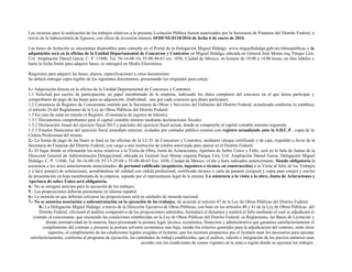 Los recursos para la realización de los trabajos relativos a la presente Licitación Pública fueron autorizados por la Secretaría de Finanzas del Distrito Federal, a
través de la Subsecretaría de Egresos, con oficio de inversión número SFDF/SE/0118/2016 de fecha 6 de enero de 2016.
Las bases de licitación se encuentran disponibles para consulta en el Portal de la Delegación Miguel Hidalgo. www.miguelhidalgo.gob.mx/obraspublicas y la
adquisición será en la oficina de la Unidad Departamental de Concursos y Contratos en Miguel Hidalgo, ubicada en General José Moran esq. Parque Lira,
Col. Ampliación Daniel Garza, C. P. 11840, Tel. 56-16-08-10, 55-08-48-63 ext. 1036, Ciudad de México, en horario de 10:00 a 14:00 horas, en días hábiles y
hasta la fecha límite para adquirir bases, se entregará en Medio Electrónico.
Requisitos para adquirir las bases, planos, especificaciones u otros documentos:
Se deberá entregar copia legible de los siguientes documentos, presentando los originales para cotejo.
1.- Adquisición directa en la oficina de la Unidad Departamental de Concursos y Contratos:
1.1 Solicitud por escrito de participación, en papel membretado de la empresa, indicando los datos completos del concurso en el que desea participar y
comprobante de pago de las bases para su adquisición. (Individual, uno por cada concurso que desee participar).
1.2 Constancia de Registro de Concursante emitido por la Secretaría de Obras y Servicios del Gobierno del Distrito Federal, actualizada conforme lo establece
el artículo 24 del Reglamento de la Ley de Obras Públicas del Distrito Federal.
1.3 En caso de estar en trámite el Registro. (Constancia de registro de trámite).
1.3.1 Documentos comprobantes para el capital contable mínimo mediante declaraciones fiscales:
1.3.2 Declaración Anual del ejercicio fiscal 2015 y parciales del ejercicio fiscal actual, donde se compruebe el capital contable mínimo requerido.
1.3.3 Estados financieros del ejercicio fiscal inmediato anterior, avalados por contador público externo con registro actualizado ante la S.H.C.P., copia de la
Cédula Profesional del mismo.
2.- La forma de pago de las bases se hará en las oficinas de la J.U.D. de Concursos y Contratos, mediante cheque certificado o de caja, expedido a favor de la
Secretaria de Finanzas del Distrito Federal, con cargo a una institución de crédito autorizada para operar en el Distrito Federal.
3.- El lugar donde se efectuarán los actos relativos a la Visita de Obra, Junta de Aclaraciones, Apertura de Sobre Único y Fallo, será en la Sala de Juntas de la
Dirección General de Administración Delegacional, ubicada en General José Moran esquina Parque Lira, Col. Ampliación Daniel Garza, Delegación Miguel
Hidalgo, C. P. 11840, Tel. 56-16-08-10, 55-15-25-68 y 55-08-48-63 Ext. 1036, Ciudad de México, el día y hora indicados anteriormente. Siendo obligatoria la
asistencia a los actos anteriormente mencionados, de personal calificado (arquitecto, ingeniero o técnico en construcción) a la Visita al Sitio de los Trabajos
y a la(s) junta(s) de aclaraciones, acreditándose tal calidad con cédula profesional, certificado técnico o carta de pasante (original y copia para cotejo) y escrito
de presentación en hoja membretada de la empresa, signado por el representante legal de la misma. La asistencia a la visita a la obra, Junta de Aclaraciones y
Apertura de sobre Único será obligatoria.
4.- No se otorgará anticipo para la ejecución de los trabajos,
5.- Las proposiciones deberán presentarse en idioma español.
6.- La moneda en que deberán cotizarse las proposiciones será en unidades de moneda nacional.
7.- No se autoriza asociación o subcontratación en la ejecución de los trabajos, de acuerdo al artículo 47 de la Ley de Obras Públicas del Distrito Federal.
8.- La Delegación Miguel Hidalgo, a través de la Dirección Ejecutiva de Obras Públicas, con base en los artículos 40 y 41 de la Ley de Obras Públicas del
Distrito Federal, efectuará el análisis comparativo de las proposiciones admitidas, formulará el dictamen y emitirá el fallo mediante el cual se adjudicará el
contrato al concursante, que reuniendo las condiciones establecidas en la Ley de Obras Públicas del Distrito Federal, su Reglamento, las Bases de Licitación y
demás normatividad en la materia, haya presentado la postura legal, técnica, económica, financiera y administrativa que garantice satisfactoriamente el
cumplimiento del contrato y presente la postura solvente económica más baja, siendo los criterios generales para la adjudicación del contrato, entre otros
aspectos, el cumplimiento de las condiciones legales exigidas al licitante; que los recursos propuestos por el licitante sean los necesarios para ejecutar
satisfactoriamente, conforme al programa de ejecución, las cantidades de trabajo establecidas; que el análisis, cálculo e integración de los precios unitarios sean
acordes con las condiciones de costos vigentes en la zona o región donde se ejecuten los trabajos.
 