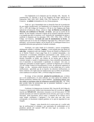 1° de Agosto de 2016 GACETA OFICIAL DE LA CIUDAD DE MÉXICO 153
Con fundamento en lo dispuesto por los artículos 104, fracción II,
constitucional, 53, fracción I, de la Ley Orgánica del Poder Judicial de la
Federación, 1049, 1054, 1055, 10990, 1104, 1391 fracción IV, del Código de
Comercio, se admite la demanda en la vía y forma propuesta.
Toda vez que el demandado tiene su domicilio fuera de la jurisdicción
de este órgano jurisdiccional, con fundamento en lo dispuesto por los artículos
1071 y 1075 del Código de Comercio y 158 de la Ley Orgánica del Poder
Judicial de la Federación, líbrese exhorto al Juez de Distrito en el Estado de
Tlaxcala, con residencia en Tlaxcala , en turno, para que en auxilio de las
labores de este Juzgado, comisione a alguno de los actuarios judiciales adscritos
a su juzgado para que se constituya en el domicilio del demandado de mérito y
conforme lo dispuesto por los preceptos 1392, 1393, 1394, 1396 y 1399 del
Código de Comercio, sirviendo este auto de mandamiento en forma, le
requiera para que en el acto de la diligencia haga pago liso y llano de la suerte
principal y sus accesorios legales y de no hacerlo así, se embarguen bienes de su
propiedad suficientes para garantizar el adeudo reclamado.
Asimismo, con copia simple de la demanda y anexos acompañados,
debidamente selladas y cotejadas, emplace y corra traslado para que dentro de
ocho días, comparezca ante este Juzgado Tercero de Distrito en Materia Civil
en el Distrito Federal a hacer paga llana de la cantidad demandada, o de
contestación a la demanda, refiriéndose concretamente a cada hecho y en su
caso ponga excepciones, apercibido que de no contestar la demanda en el
término concedido, se tendrá por confeso de los hechos que se dejen de
contestar siempre y cuando el emplazamientos e haya entendido personalmente
con el enjuiciado, su representante o apoderado, en cualquier otro caso, se
tendrá por contestada en sentido negativo, conforme lo dispuesto por el artículo
332 del Código Federal de Procedimientos Civiles, de aplicación supletoria al
Código en cita, asimismo señale domicilio en esta ciudad para oír y recibir
notificaciones, apercibido que de no hacerlo, las ulteriores notificaciones, se
harán conforme a las reglas para las notificaciones que no deban ser personales,
como establecen los artículos 1069 y 1070 de Código de Comercio.
Se otorga al Juez exhortado plenitud de jurisdicción para el efecto
que se dé cumplimiento a lo antes indicado, así como aplicar las medidas de
apremio pertinentes, habilitar días y horas inhábiles, facultándolo además, para
que ordene se practiquen todas las diligencias necesarias para ello, así como
para acordar todas las promociones que se presenten tendientes a logar el
cumplimiento a lo aquí ordenado.
Conforme a lo dispuesto por el artículo 1061, fracción III, del Código de
Comercio, la promovente exhibe como documento base de la acción un pagaré
suscrito por $251,013.121 (doscientos cincuenta y un mil trece pesos 121/100
moneda nacional), de veinte de septiembre de dos mil doce, por lo que se ordena
fotocopiar dicho documento, previo cotejo y compulsa de los mismos con la
copia simple, certifíquese y agréguese a los autos para que obre como
corresponda y el documento original guárdese en la caja de seguridad de este
Juzgado.
Téngase como domicilio de la actora para oír y recibir todo
tipo de notificaciones el señalado y por autorizados de conformidad con el
penúltimo párrafo del numeral 1069 del texto legal en comento, a los
profesionistas referidos.
 