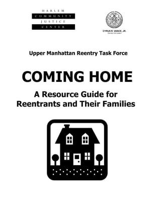 CYRUS R. VANCE, JR.
DISTRICT ATTORNEY
Upper Manhattan Reentry Task Force
COMING HOME
A Resource Guide for
Reentrants and Their Families
 