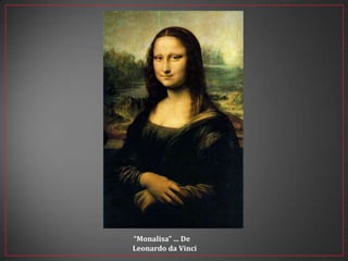“Monalisa” ... De
Leonardo da Vinci
 
