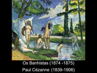 Os Banhistas (1874 -1875)
Paul Cézanne (1839-1906)
 