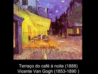 Terraço do café á noite (1888)
Vicente Van Gogh (1853-1890 )
 
