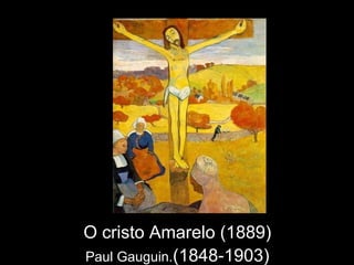 O cristo Amarelo (1889)
Paul Gauguin.(1848-1903)
 